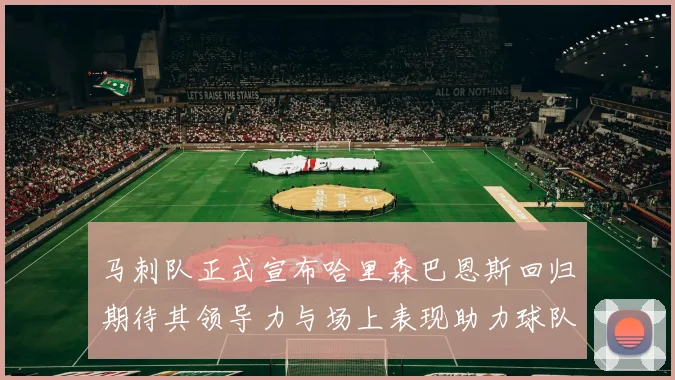 马刺队正式宣布哈里森巴恩斯回归期待其领导力与场上表现助力球队