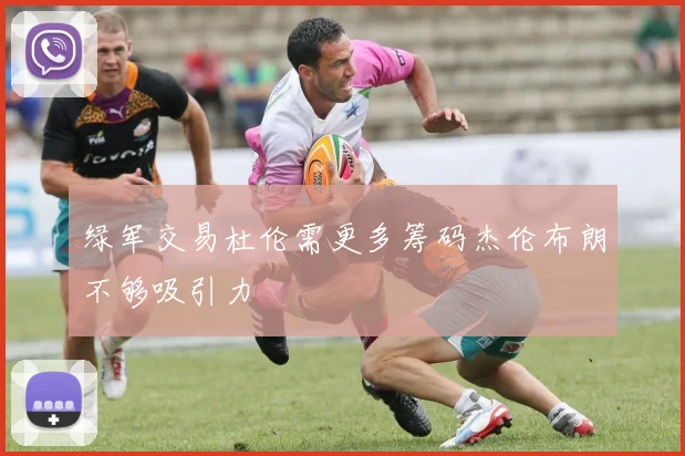 绿军交易杜伦需更多筹码杰伦布朗不够吸引力